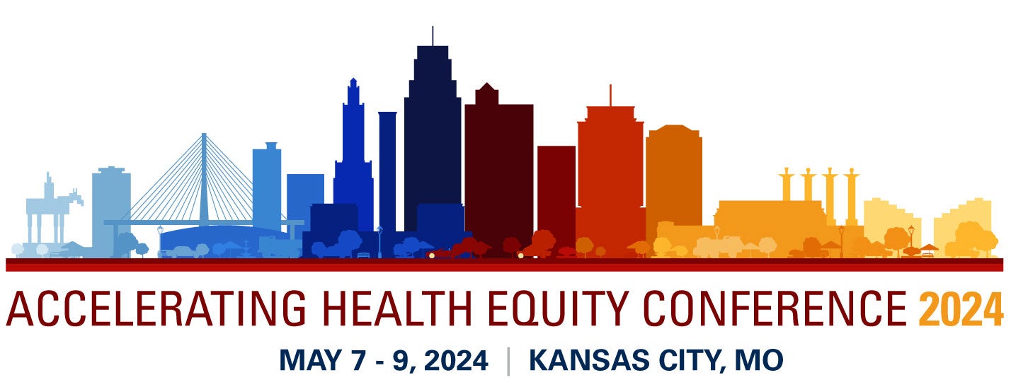 2024 Accelerating Health Equity Conference will be in Kansas City, MO. | May 8 - 9, 2024